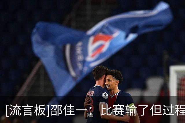 [流言板]邵佳一：比赛输了但过程可以接受，球队也需要个试错的过程